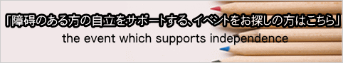 「障碍のある方の自立をサポートする、イベントをお探しの方はこちら」